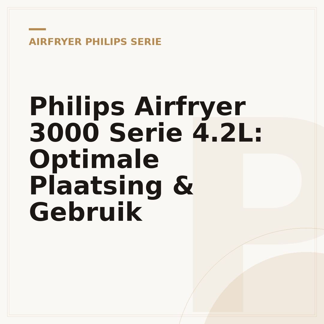 Philips Airfryer 3000 Serie 4.2L: Optimale Plaatsing & Gebruik