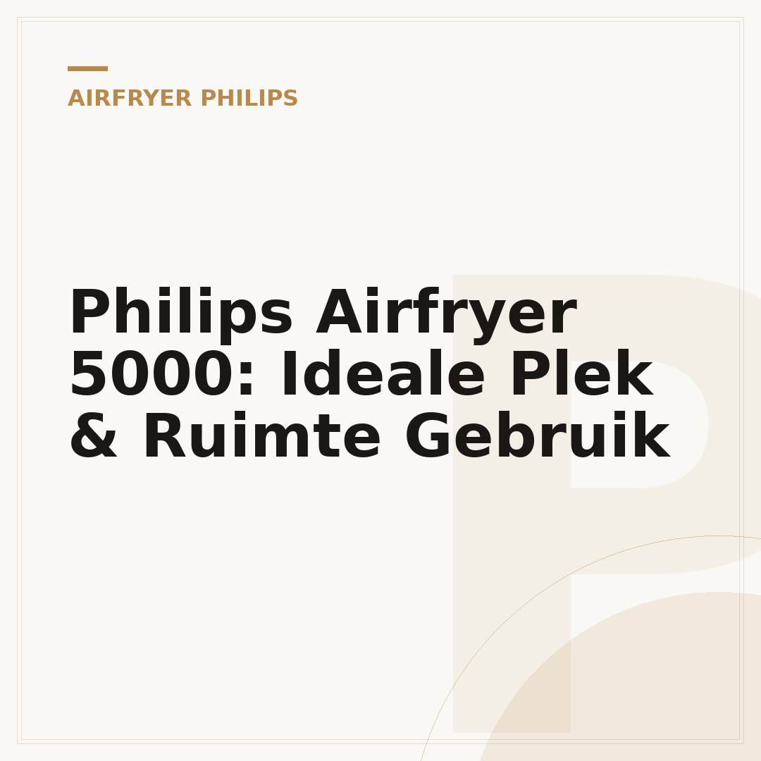 Philips Airfryer 5000: Ideale Plek & Ruimte Gebruik