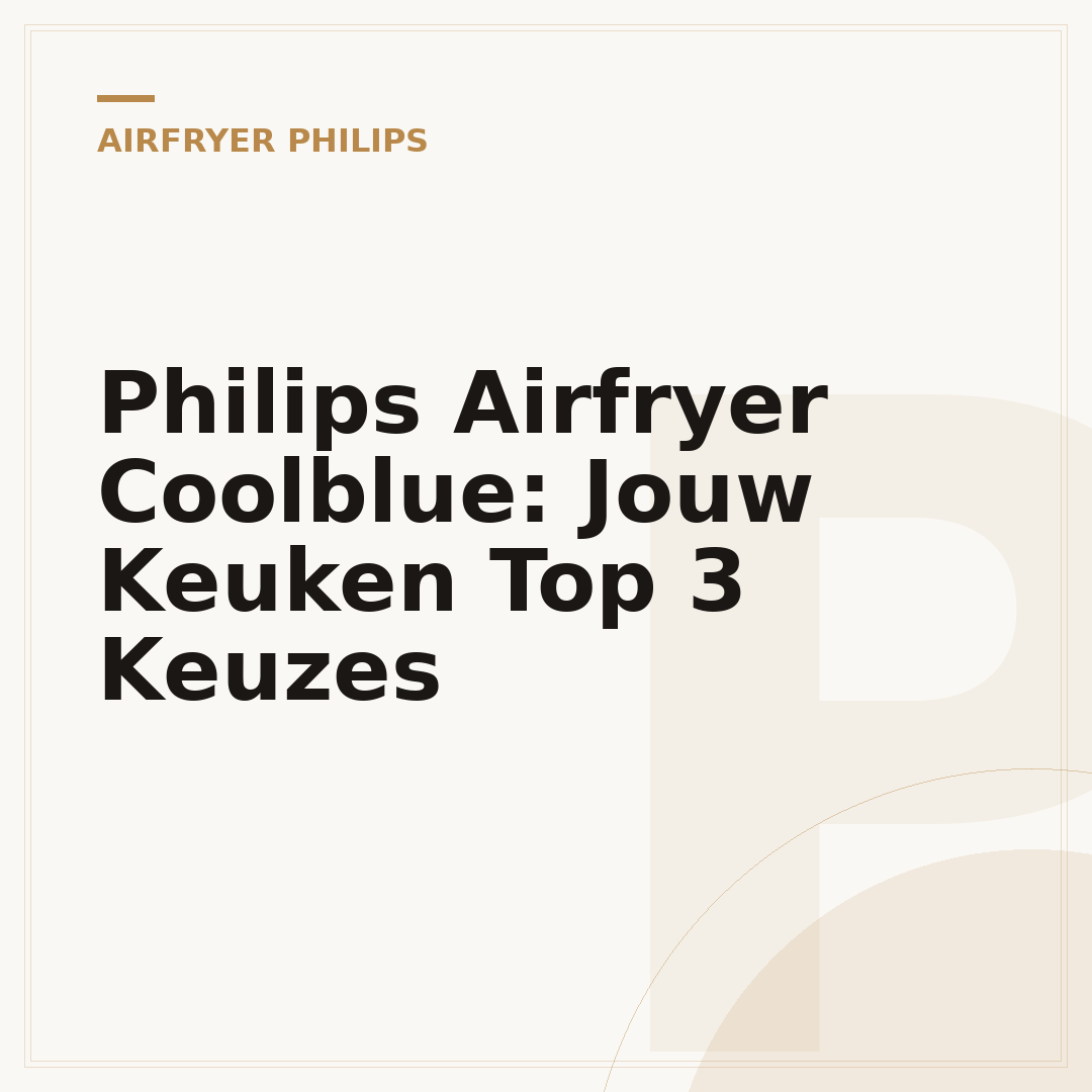 Philips Airfryer Coolblue: Jouw Keuken Top 3 Keuzes
