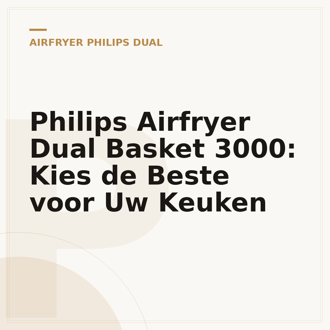 Philips Airfryer Dual Basket 3000: Kies de Beste voor Uw Keuken