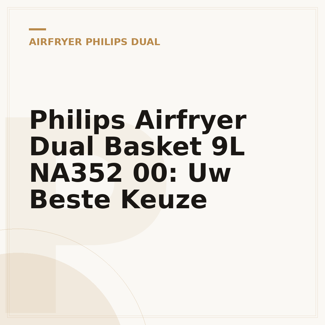 Philips Airfryer Dual Basket 9L NA352 00: Uw Beste Keuze