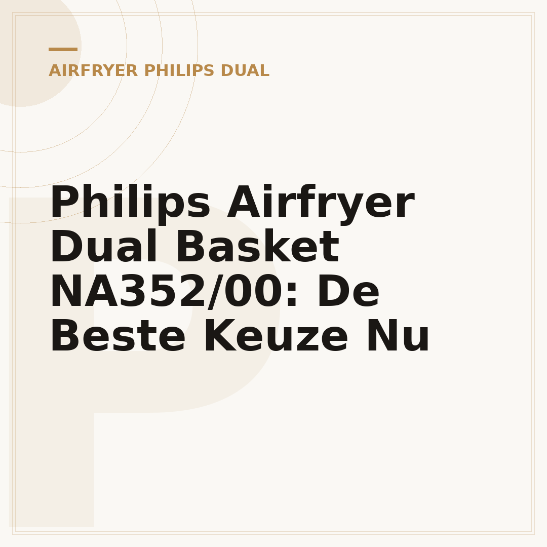 Philips Airfryer Dual Basket NA352/00: De Beste Keuze Nu