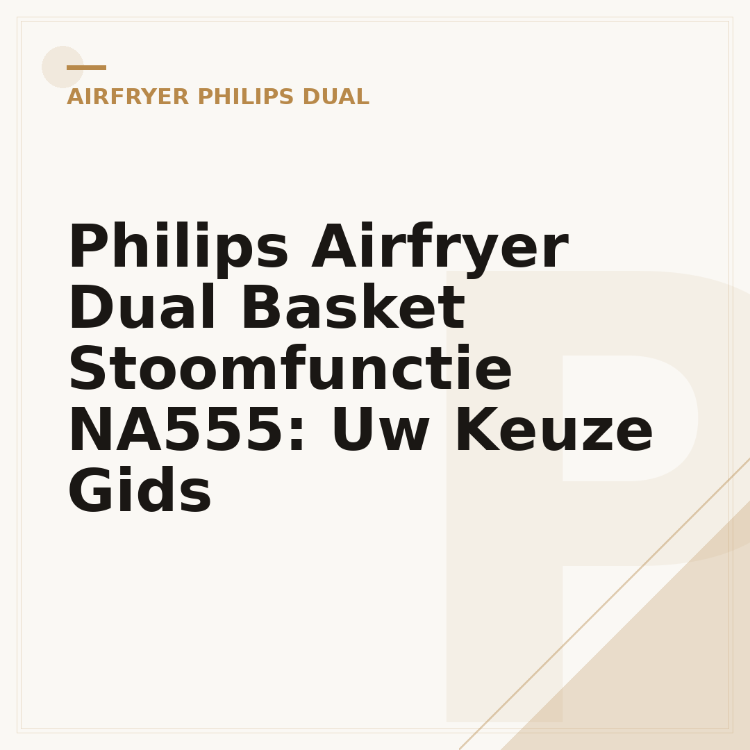 Philips Airfryer Dual Basket Stoomfunctie NA555: Uw Keuze Gids