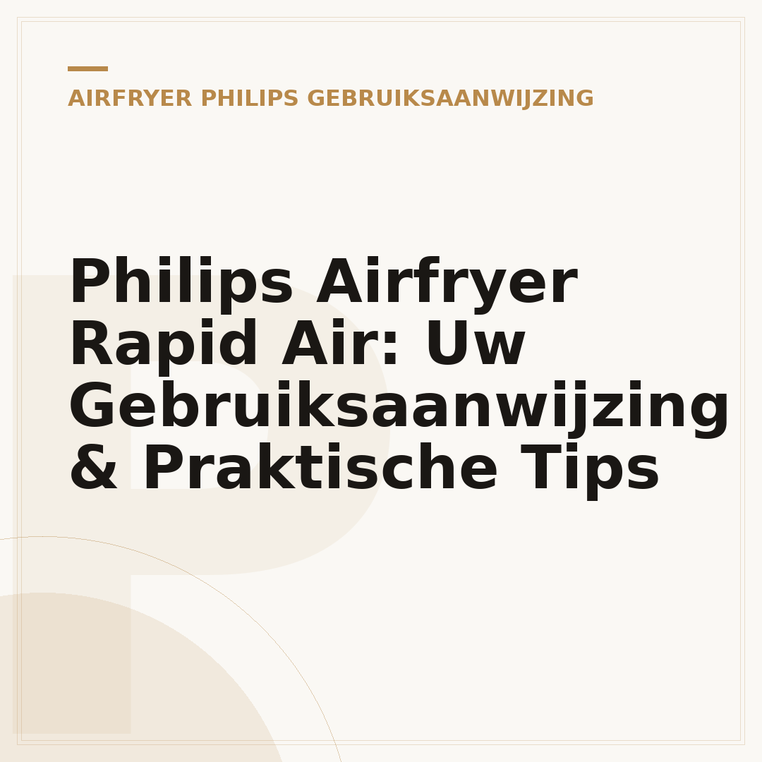 Philips Airfryer Rapid Air: Uw Gebruiksaanwijzing & Praktische Tips