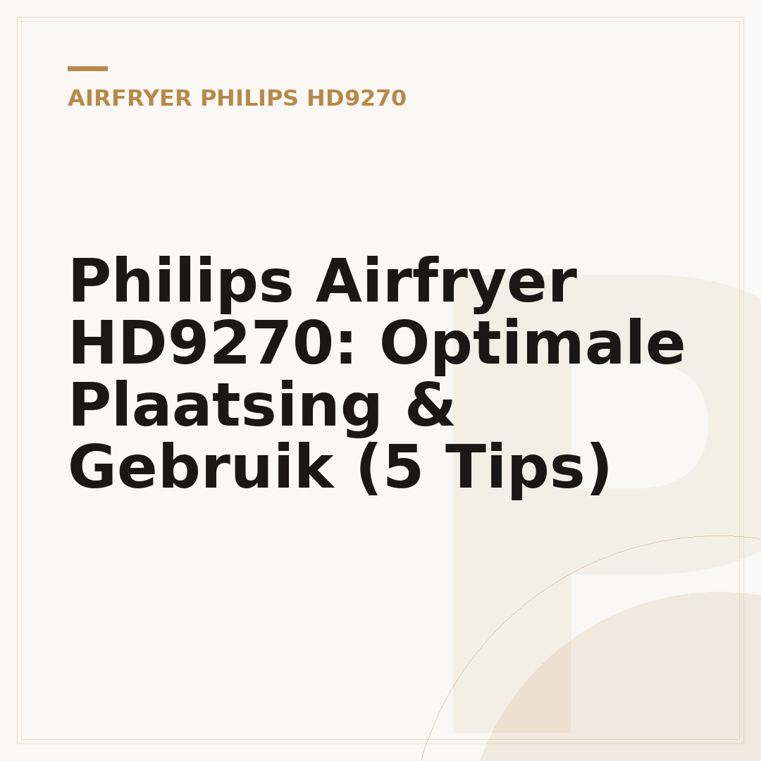 Philips Airfryer HD9270: Optimale Plaatsing & Gebruik (5 Tips)