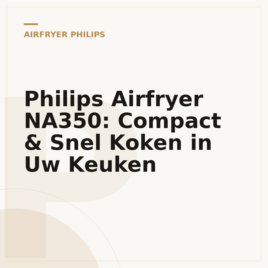 Philips Airfryer NA350: Compact & Snel Koken in Uw Keuken