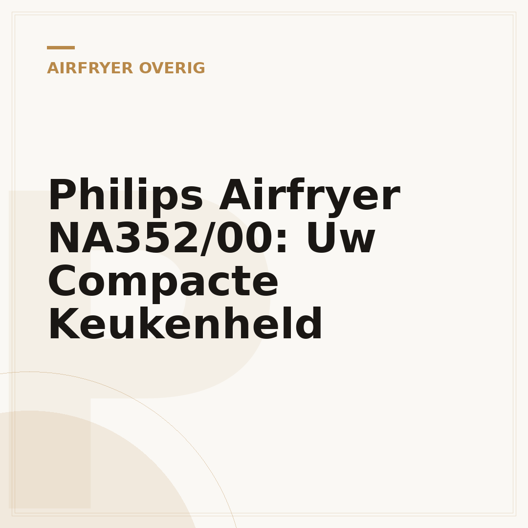 Philips Airfryer NA352/00: Uw Compacte Keukenheld