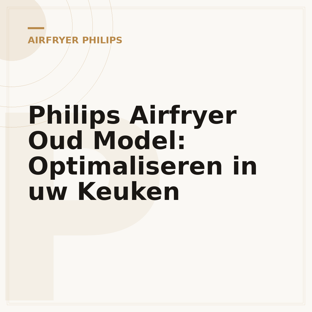 Philips Airfryer Oud Model: Optimaliseren in uw Keuken