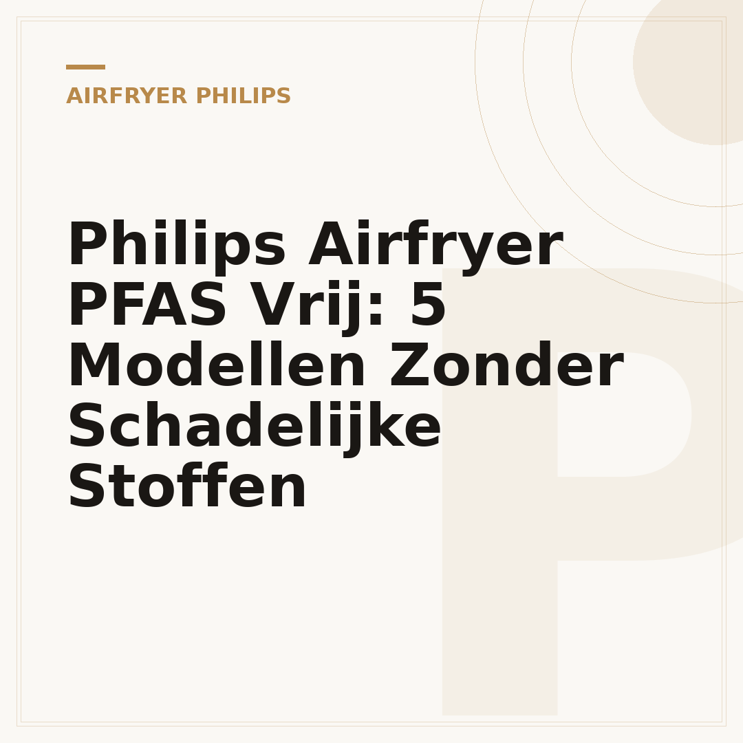 Philips Airfryer PFAS Vrij: 5 Modellen Zonder Schadelijke Stoffen