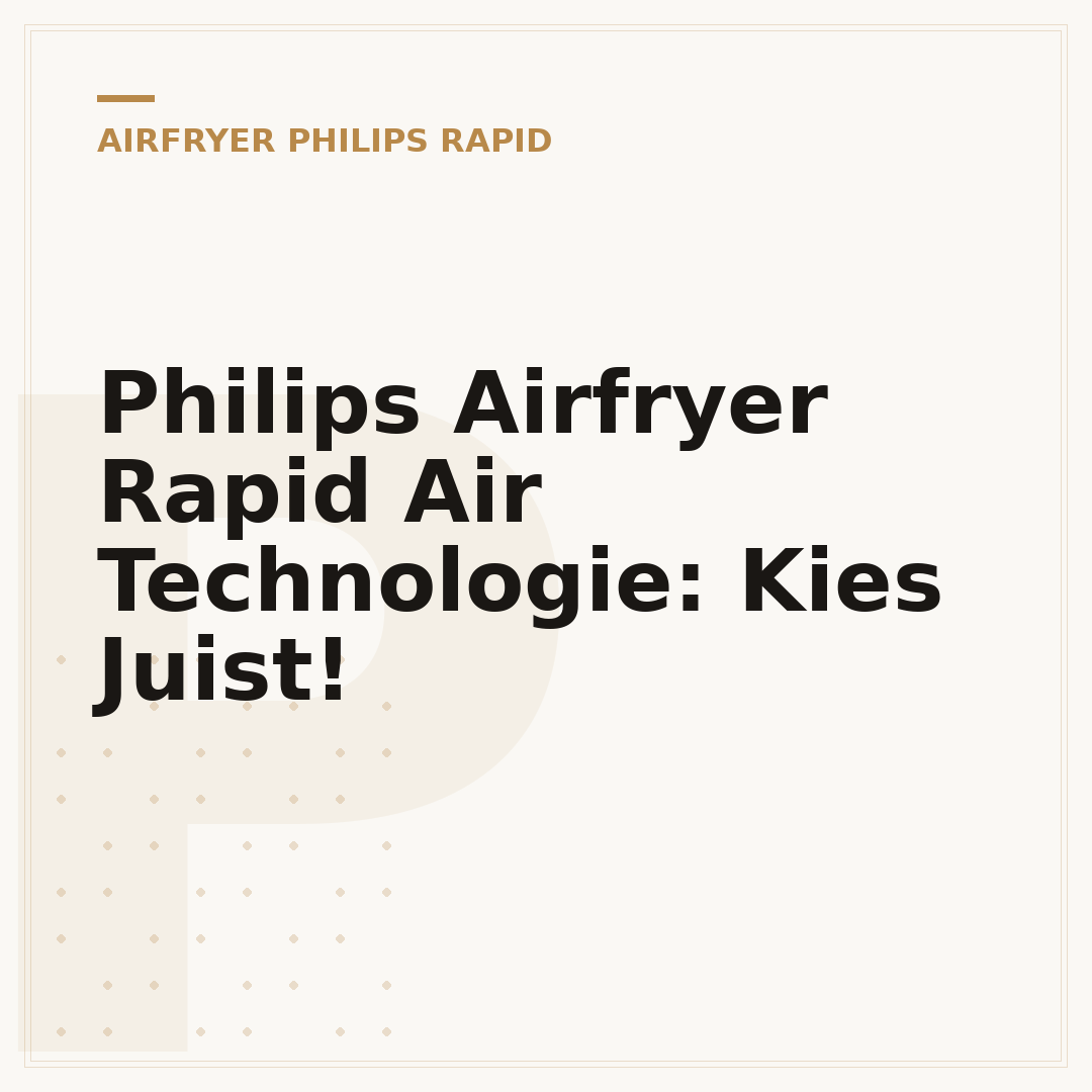 Philips Airfryer Rapid Air Technologie: Kies Juist!