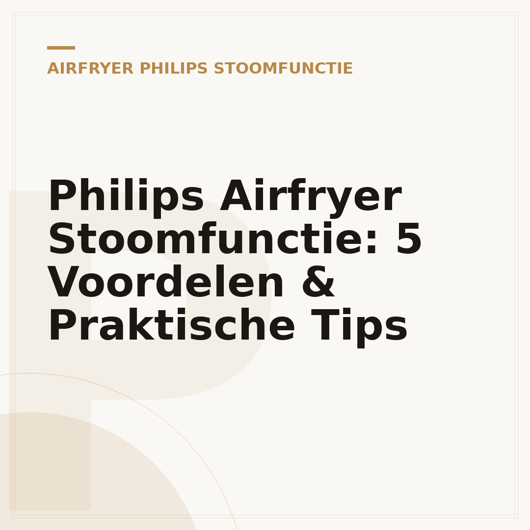 Philips Airfryer Stoomfunctie: 5 Voordelen & Praktische Tips