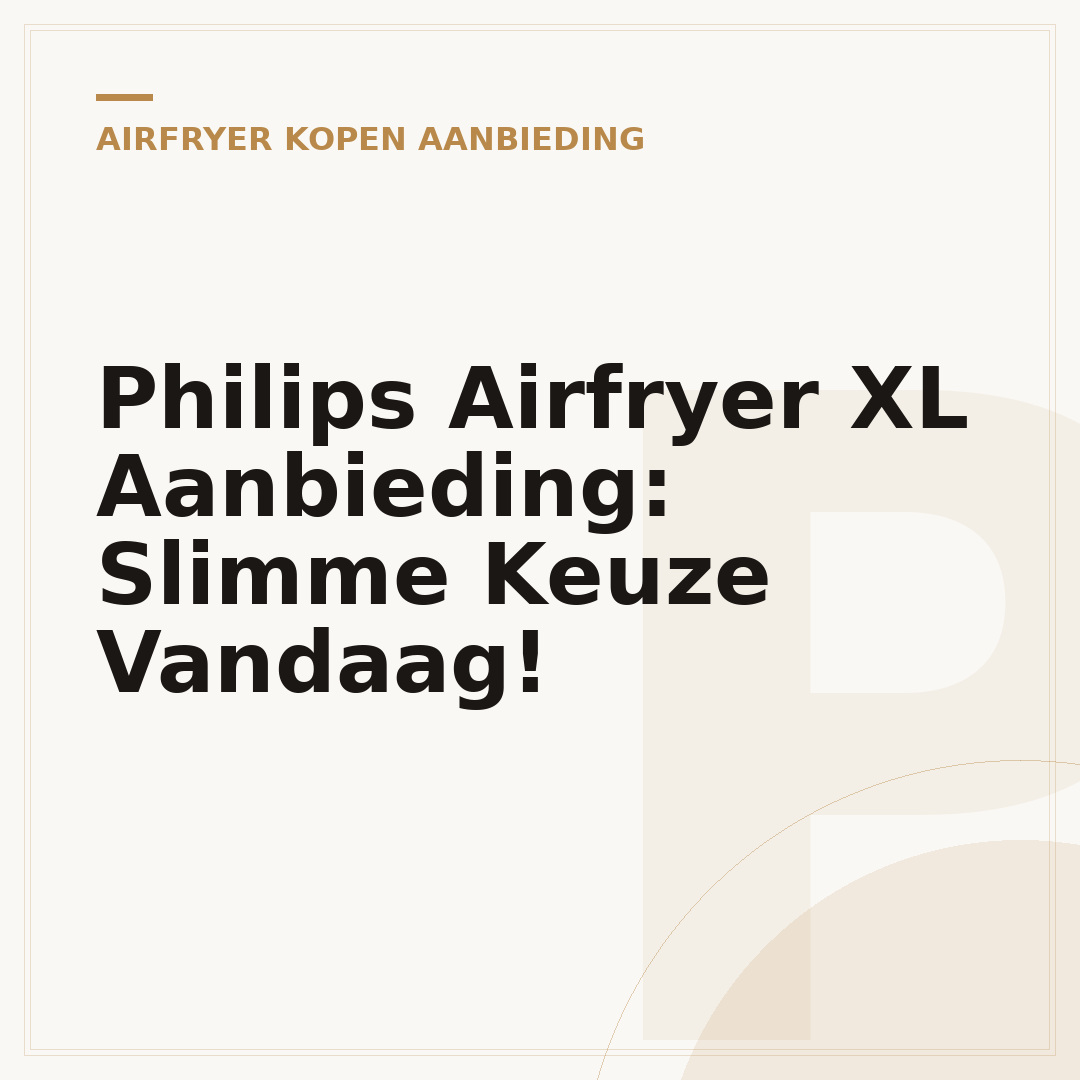 Philips Airfryer XL Aanbieding: Slimme Keuze Vandaag!