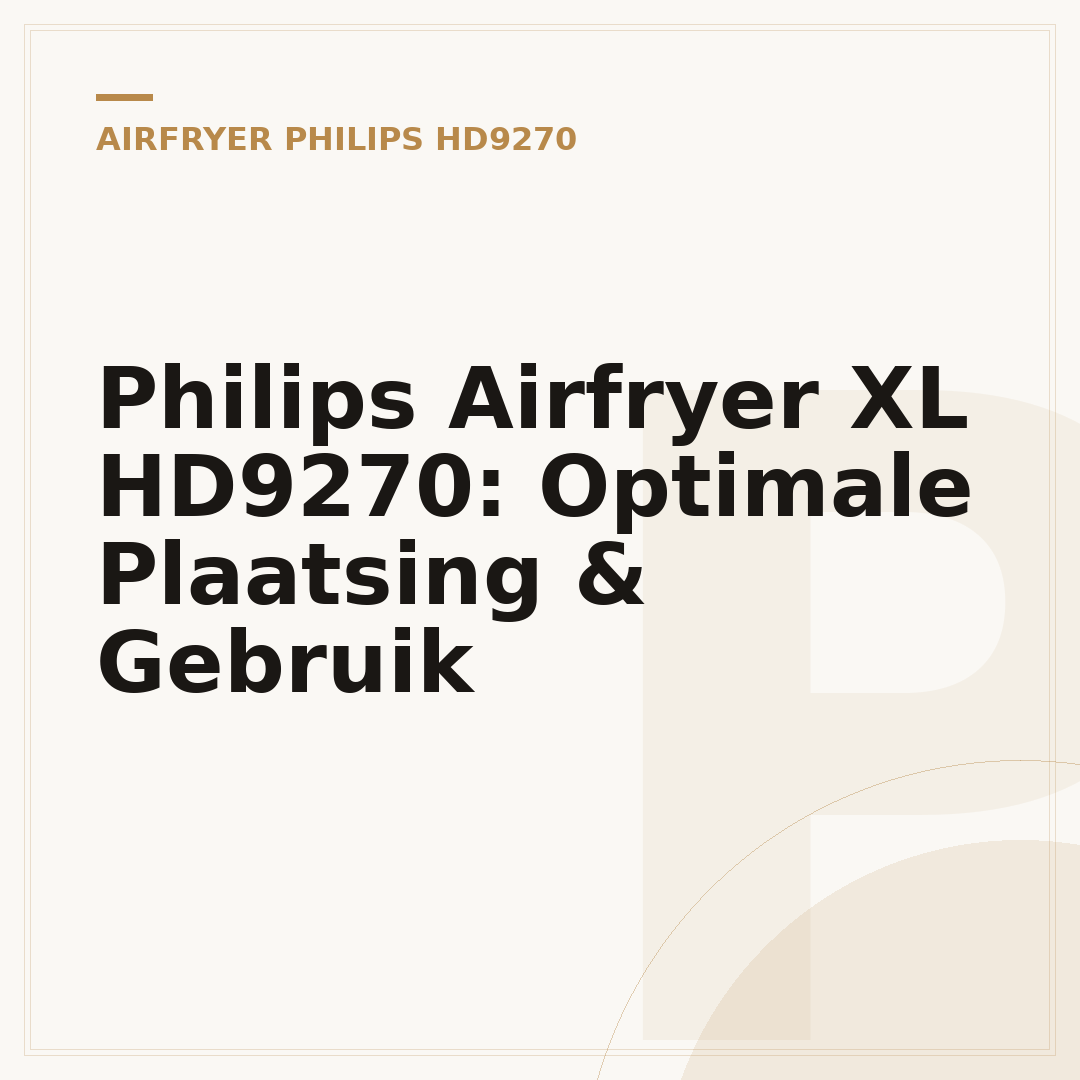 Philips Airfryer XL HD9270: Optimale Plaatsing & Gebruik