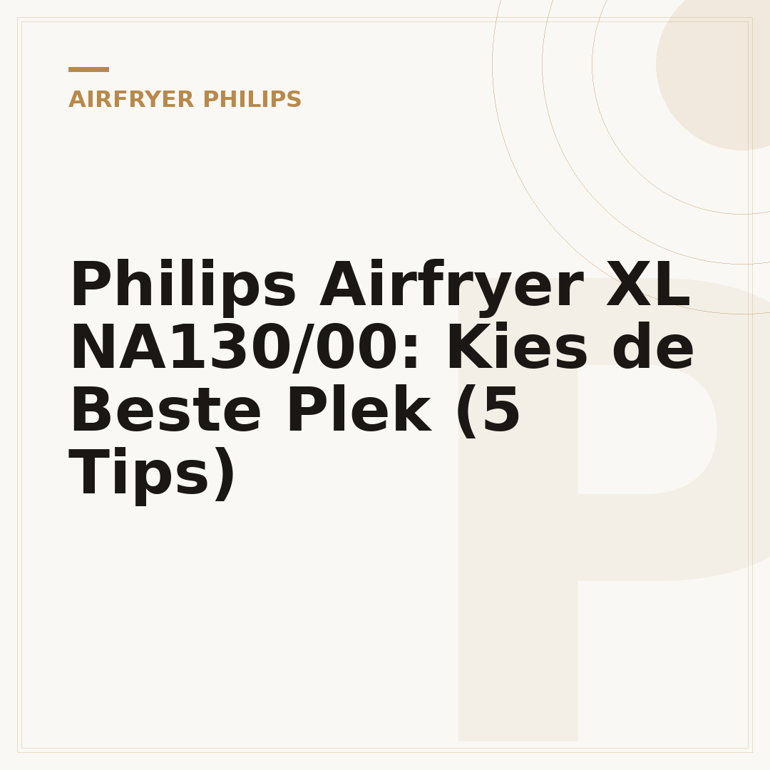 Philips Airfryer XL NA130/00: Kies de Beste Plek (5 Tips)