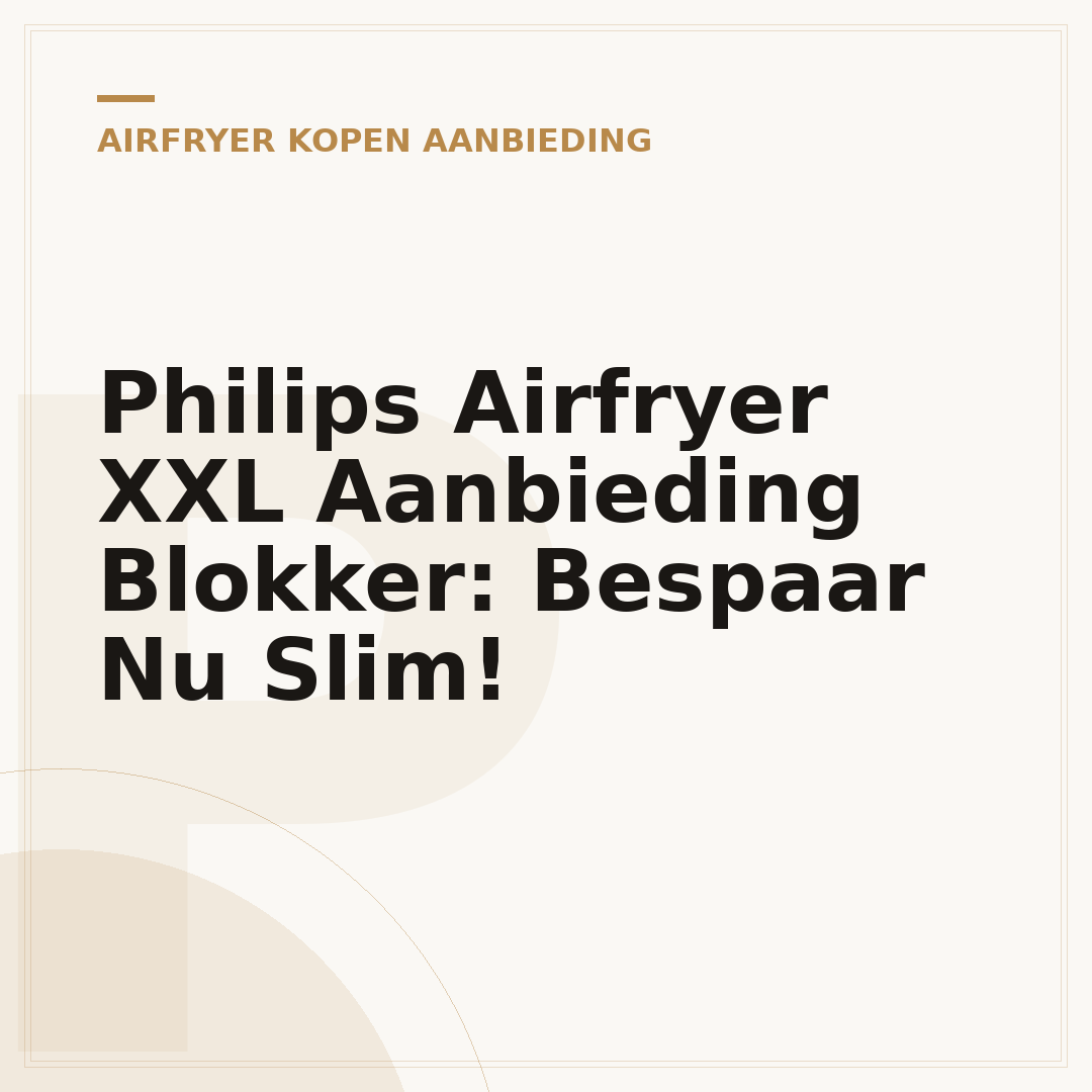 Philips Airfryer XXL Aanbieding Blokker: Bespaar Nu Slim!