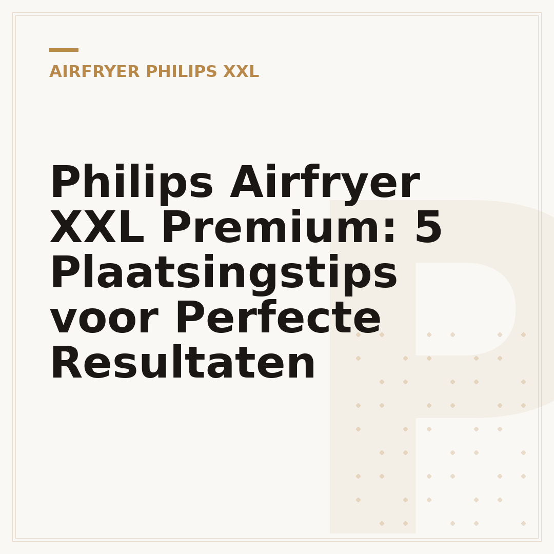 Philips Airfryer XXL Premium: 5 Plaatsingstips voor Perfecte Resultaten