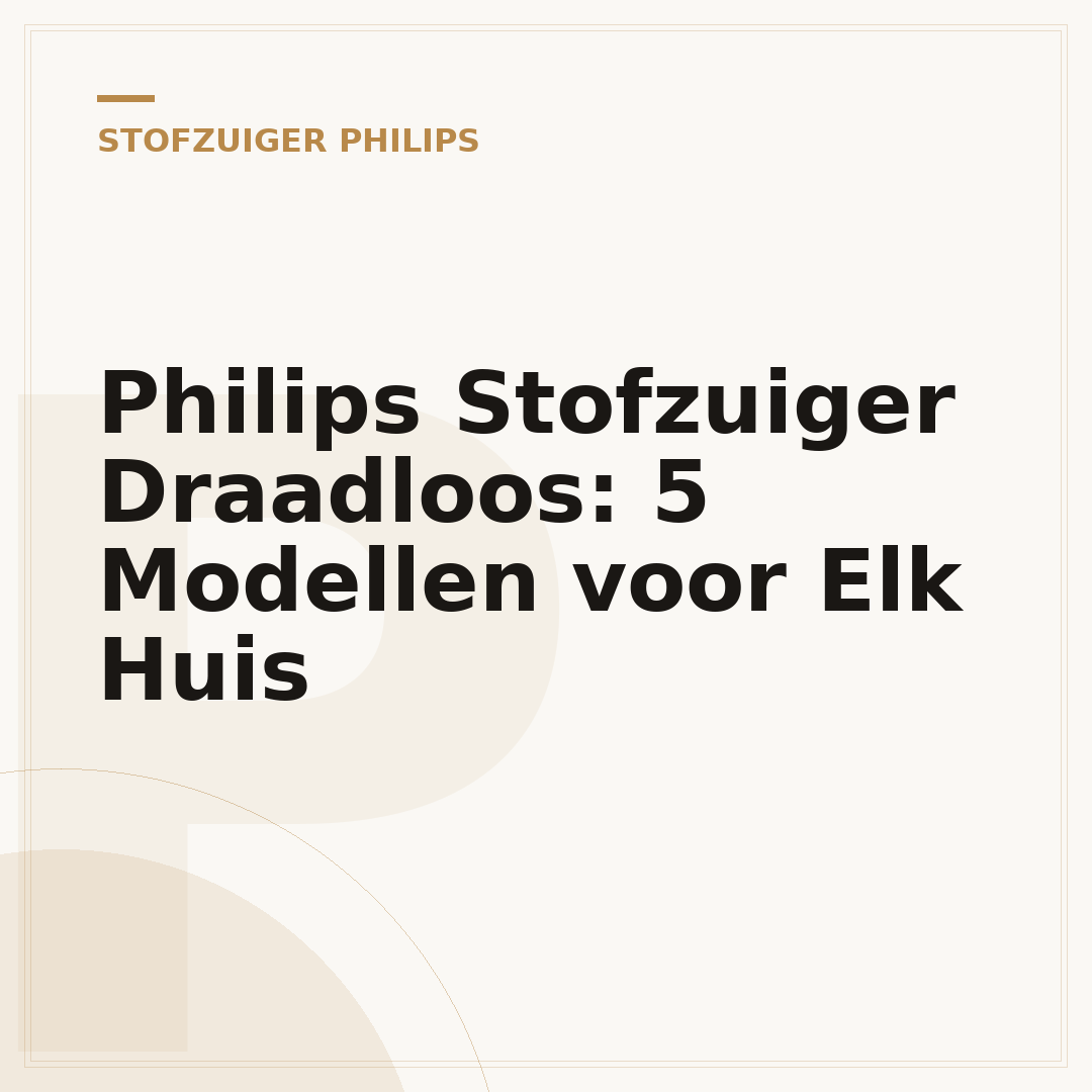 Philips Stofzuiger Draadloos: 5 Modellen voor Elk Huis