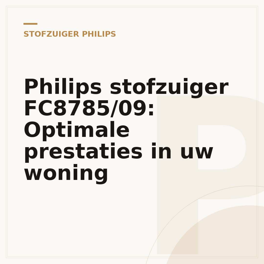 Philips stofzuiger FC8785/09: Optimale prestaties in uw woning