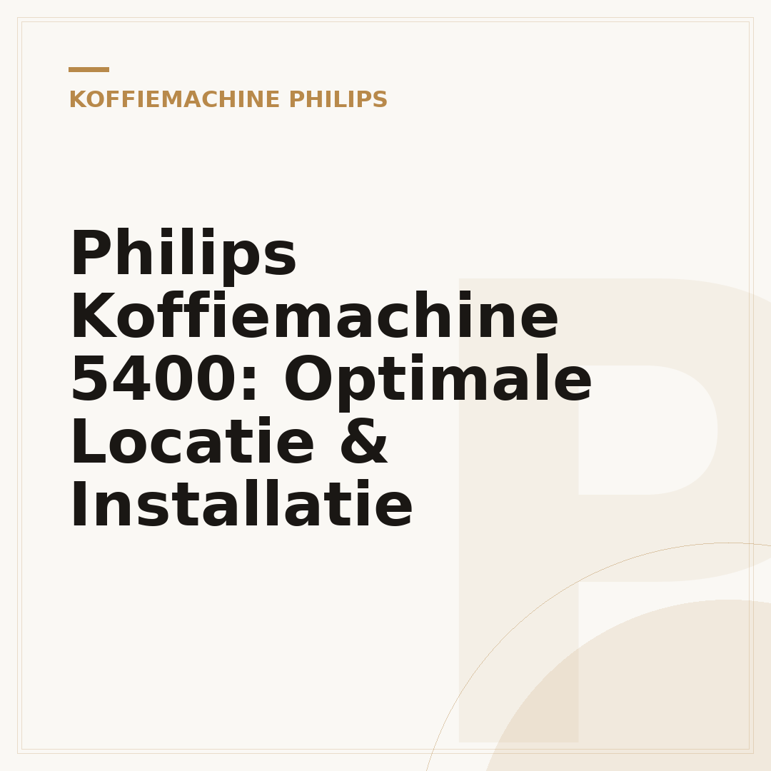 Philips Koffiemachine 5400: Optimale Locatie & Installatie
