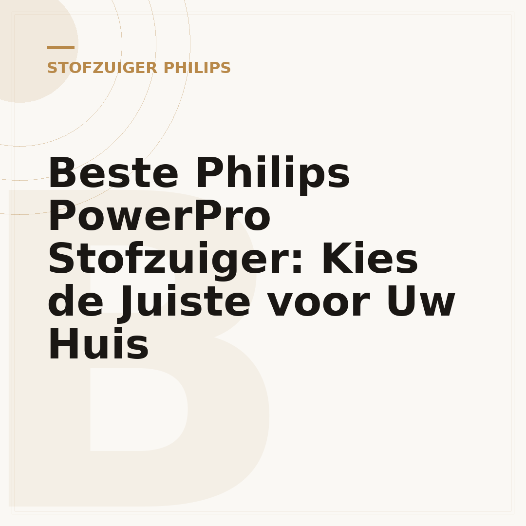 Beste Philips PowerPro Stofzuiger: Kies de Juiste voor Uw Huis