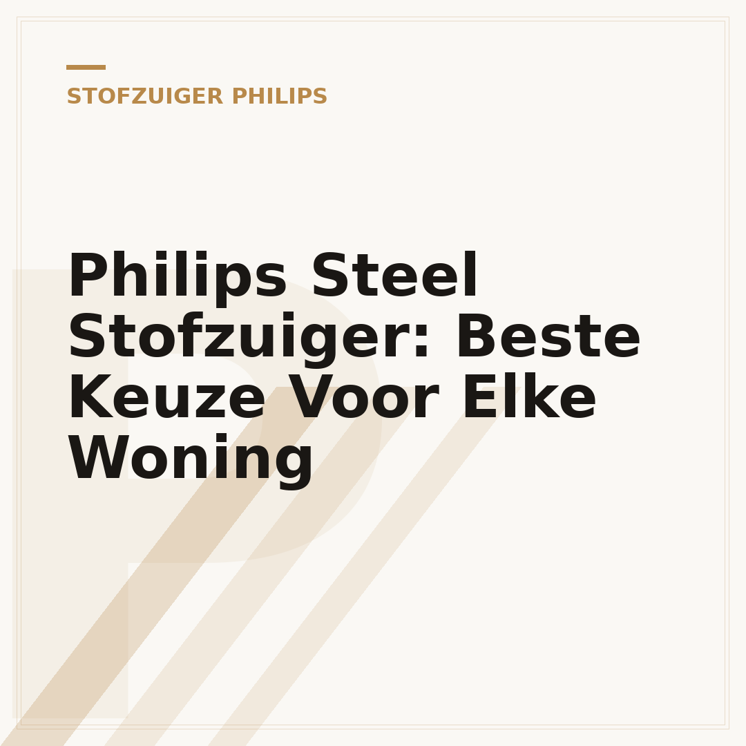 Philips Steel Stofzuiger: Beste Keuze Voor Elke Woning