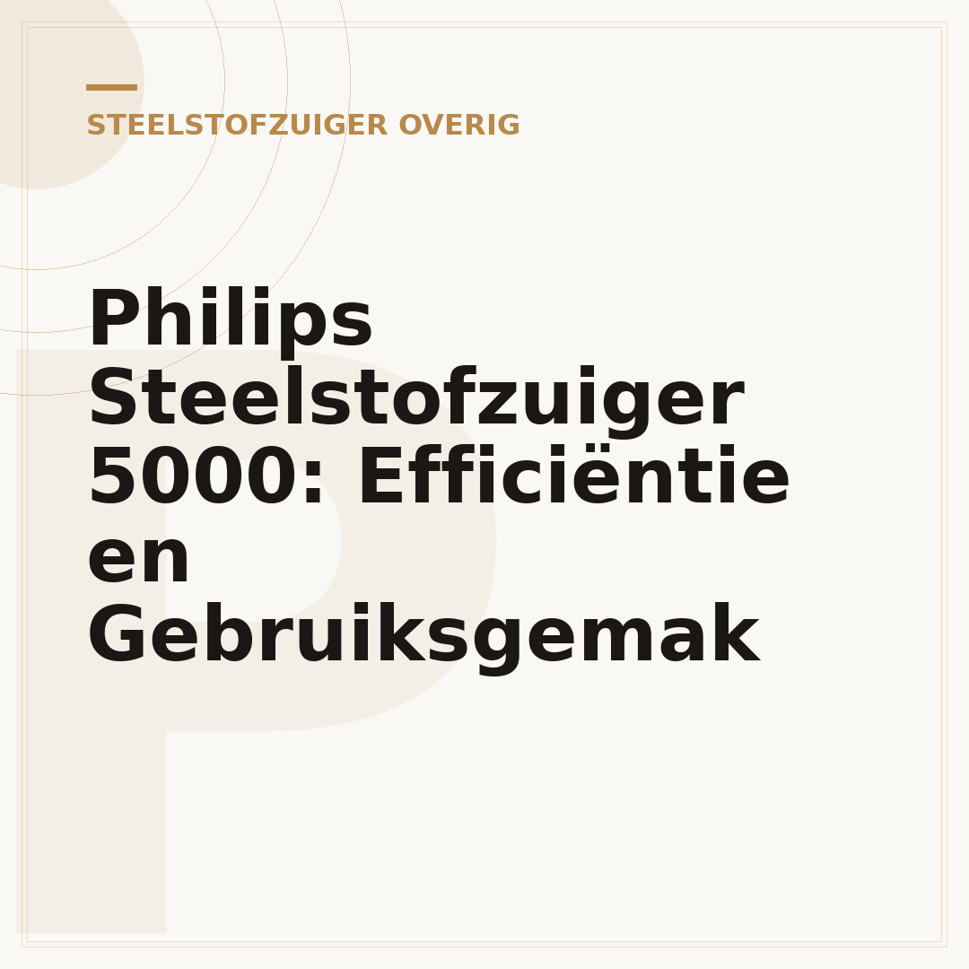 Philips Steelstofzuiger 5000: Efficiëntie en Gebruiksgemak