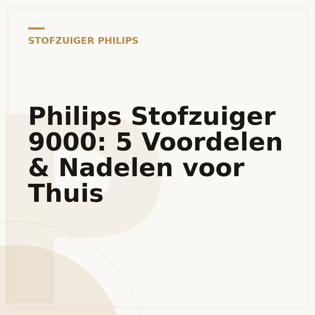 Philips Stofzuiger 9000: 5 Voordelen & Nadelen voor Thuis