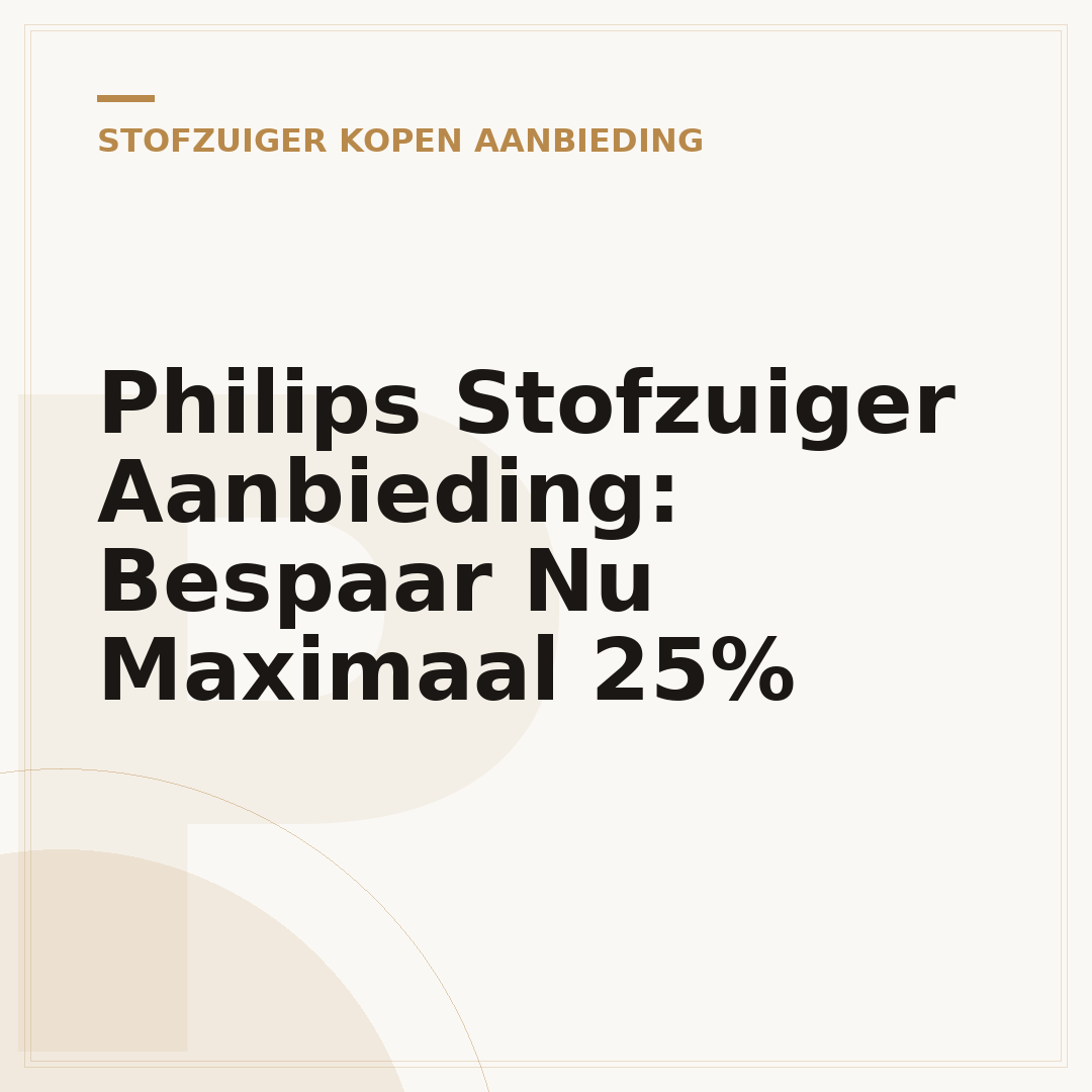 Philips Stofzuiger Aanbieding: Bespaar Nu Maximaal 25%