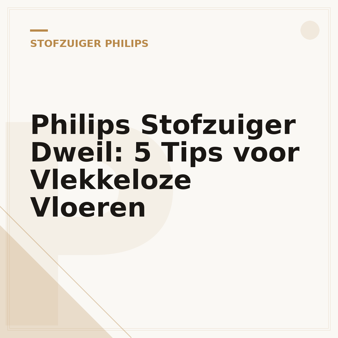 Philips Stofzuiger Dweil: 5 Tips voor Vlekkeloze Vloeren