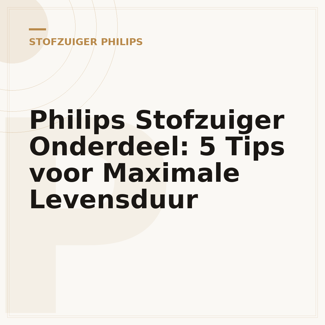 Philips Stofzuiger Onderdeel: 5 Tips voor Maximale Levensduur