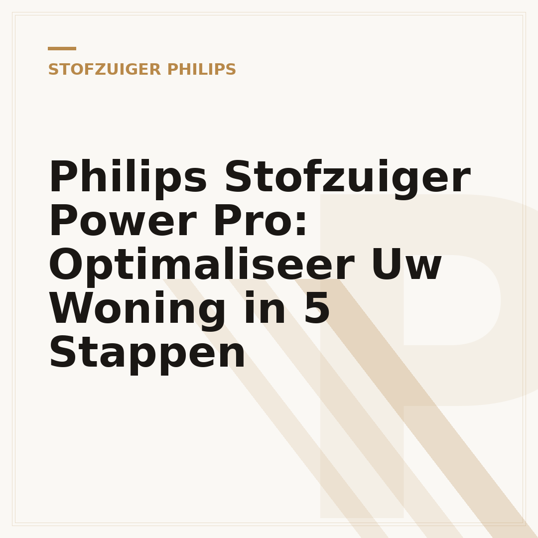 Philips Stofzuiger Power Pro: Optimaliseer Uw Woning in 5 Stappen