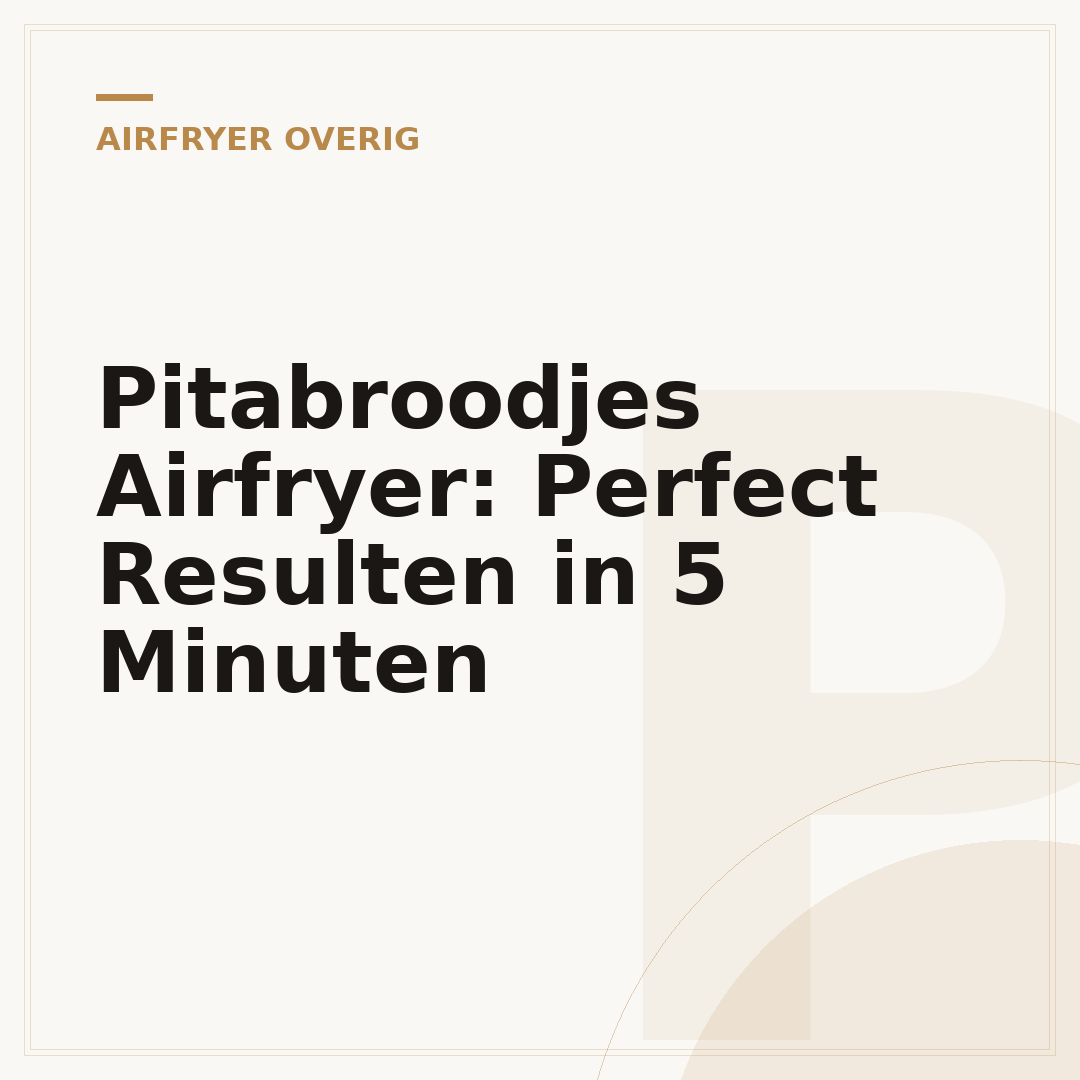 Pitabroodjes Airfryer: Perfect Resulten in 5 Minuten