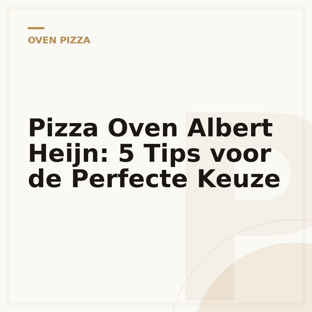 Pizza Oven Albert Heijn: 5 Tips voor de Perfecte Keuze