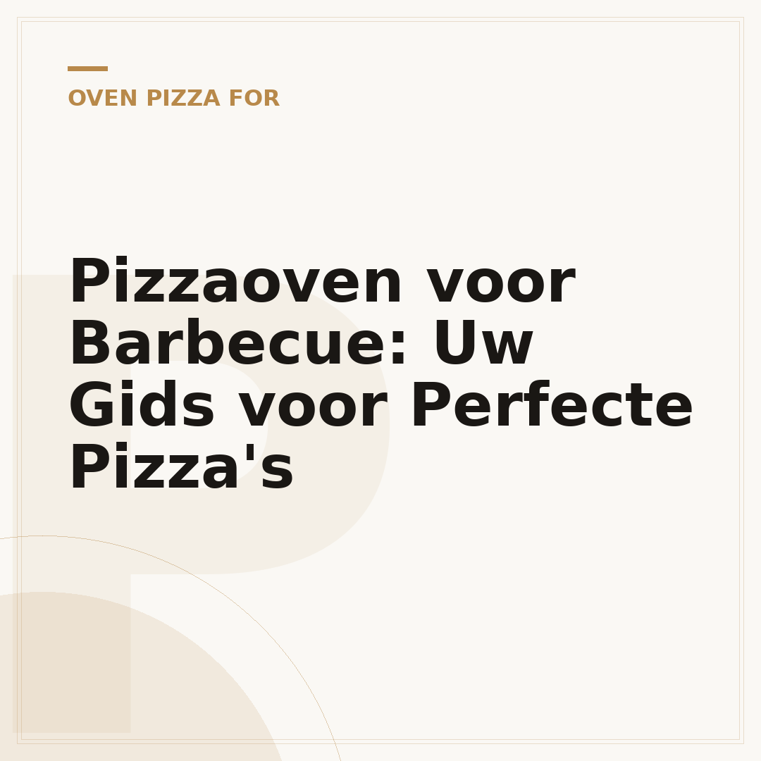 Pizzaoven voor Barbecue: Uw Gids voor Perfecte Pizza's