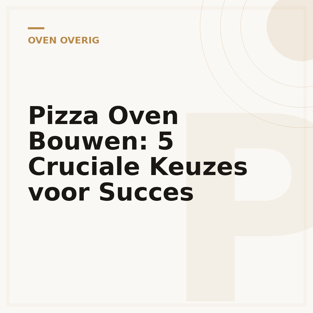 Pizza Oven Bouwen: 5 Cruciale Keuzes voor Succes