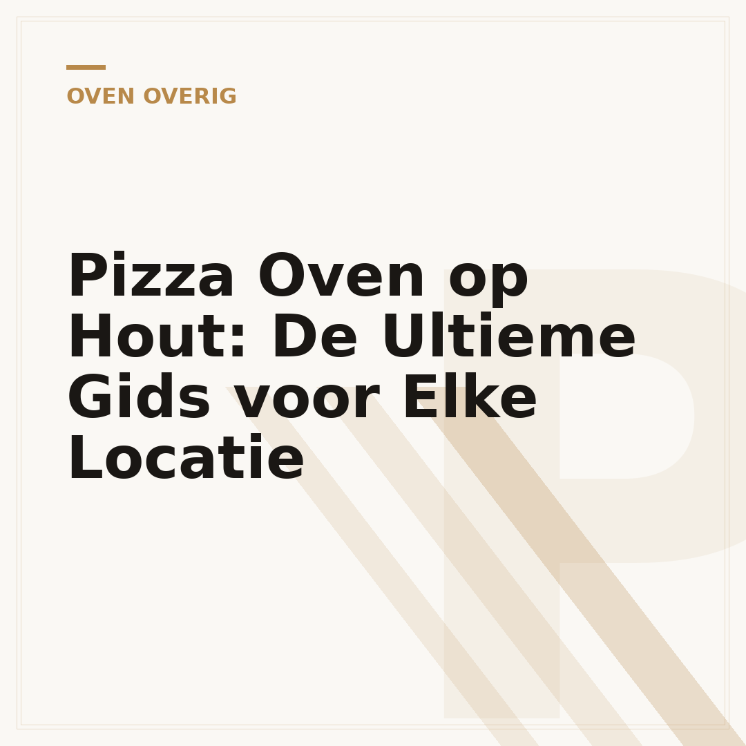 Pizza Oven op Hout: De Ultieme Gids voor Elke Locatie