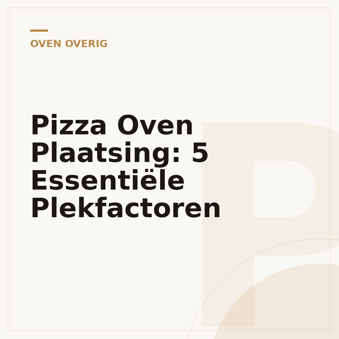 Pizza Oven Plaatsing: 5 Essentiële Plekfactoren
