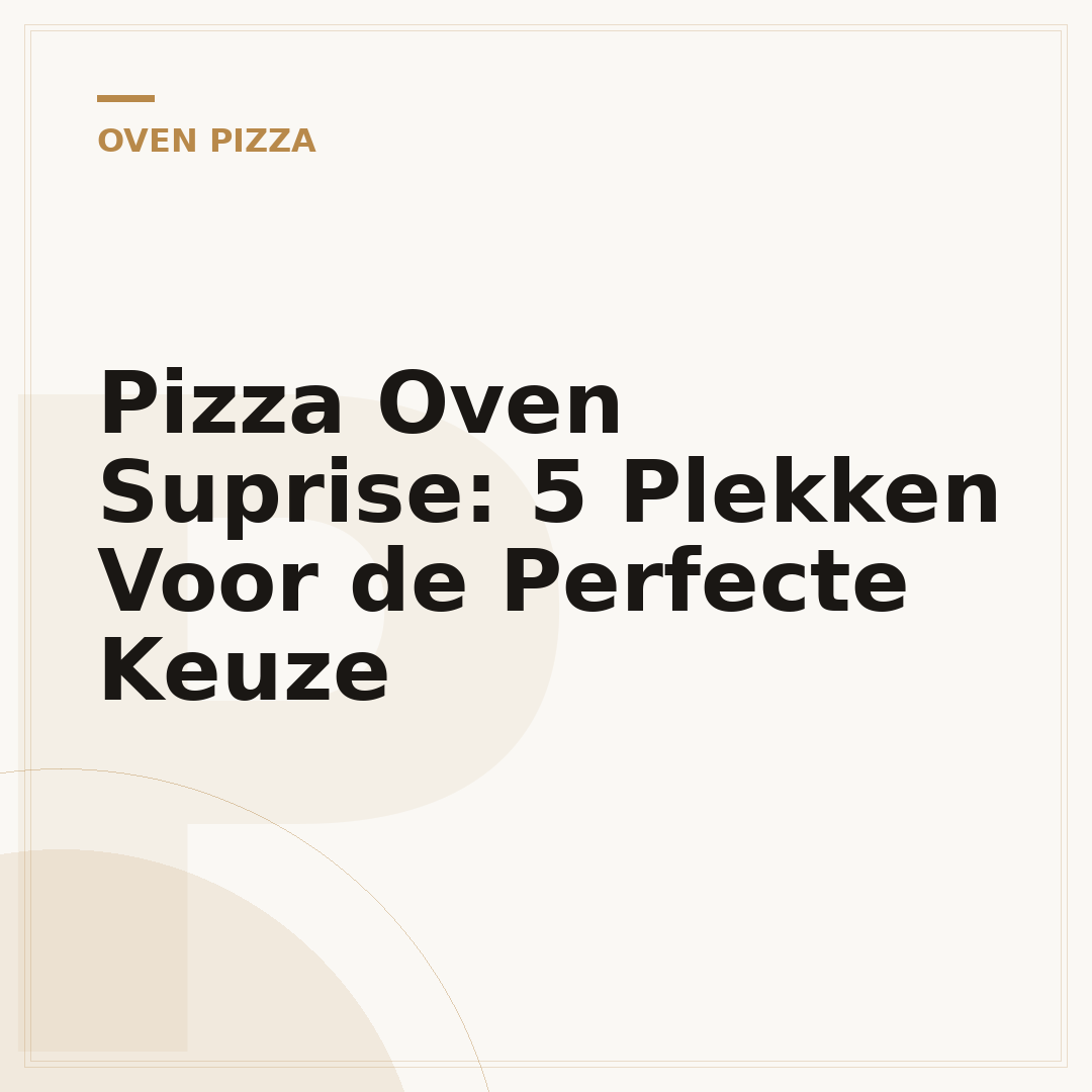 Pizza Oven Suprise: 5 Plekken Voor de Perfecte Keuze