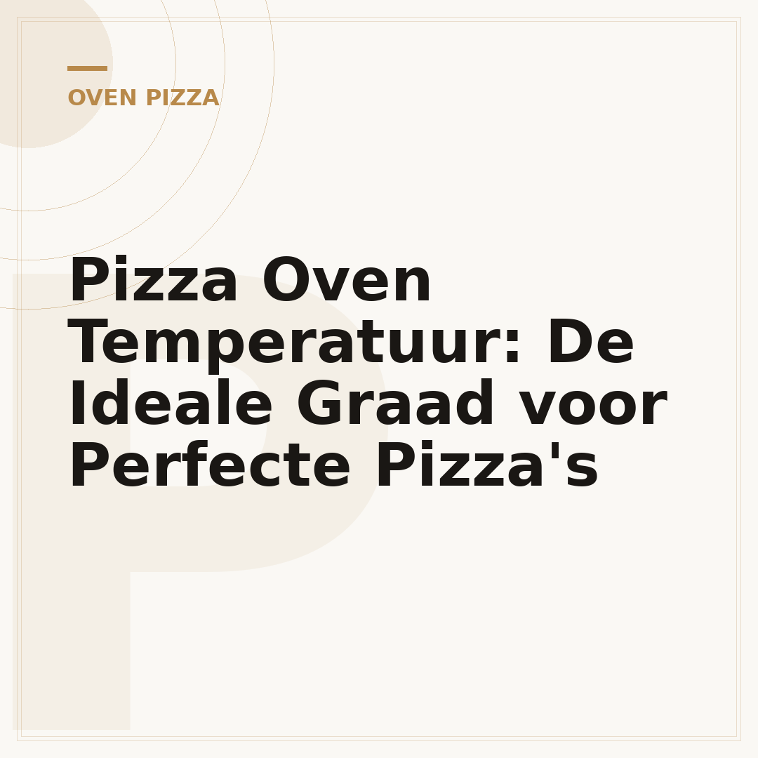 Pizza Oven Temperatuur: De Ideale Graad voor Perfecte Pizza's
