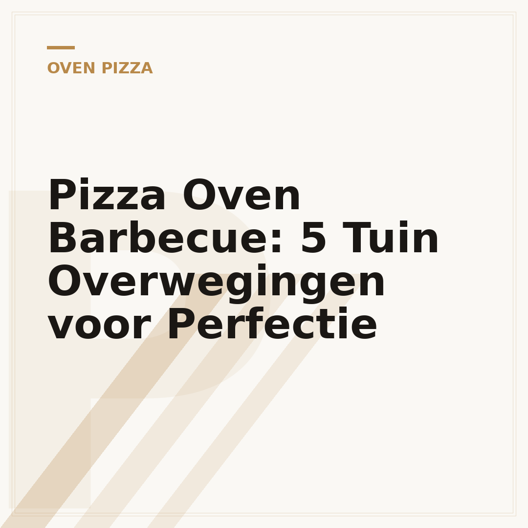Pizza Oven Barbecue: 5 Tuin Overwegingen voor Perfectie
