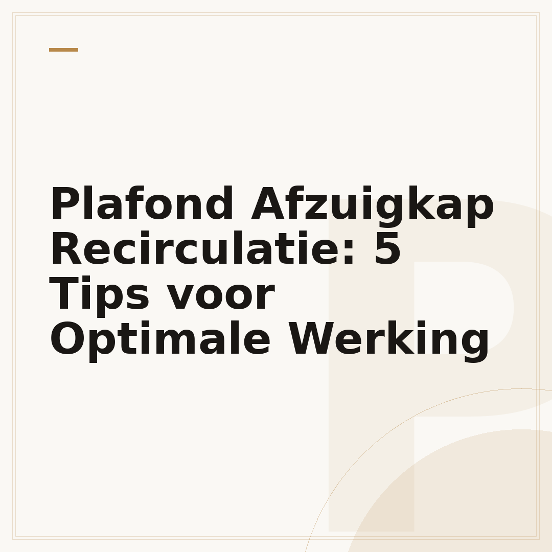 Plafond Afzuigkap Recirculatie: 5 Tips voor Optimale Werking