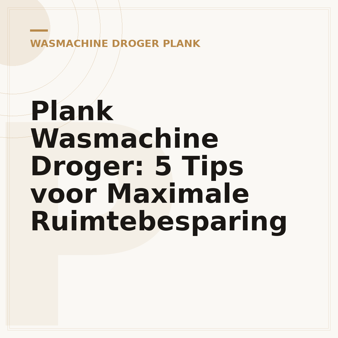 Plank Wasmachine Droger: 5 Tips voor Maximale Ruimtebesparing