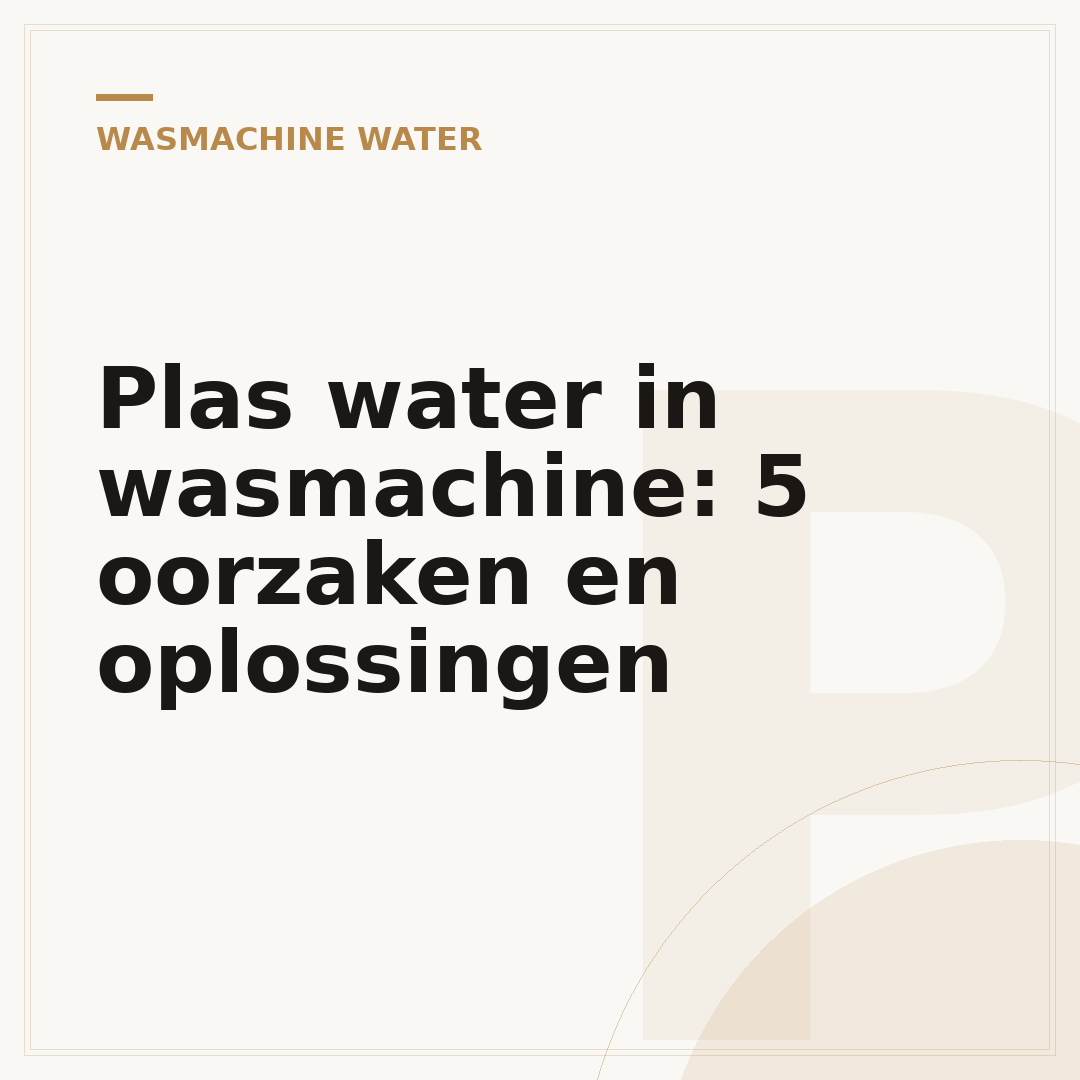 Plas water in wasmachine: 5 oorzaken en oplossingen