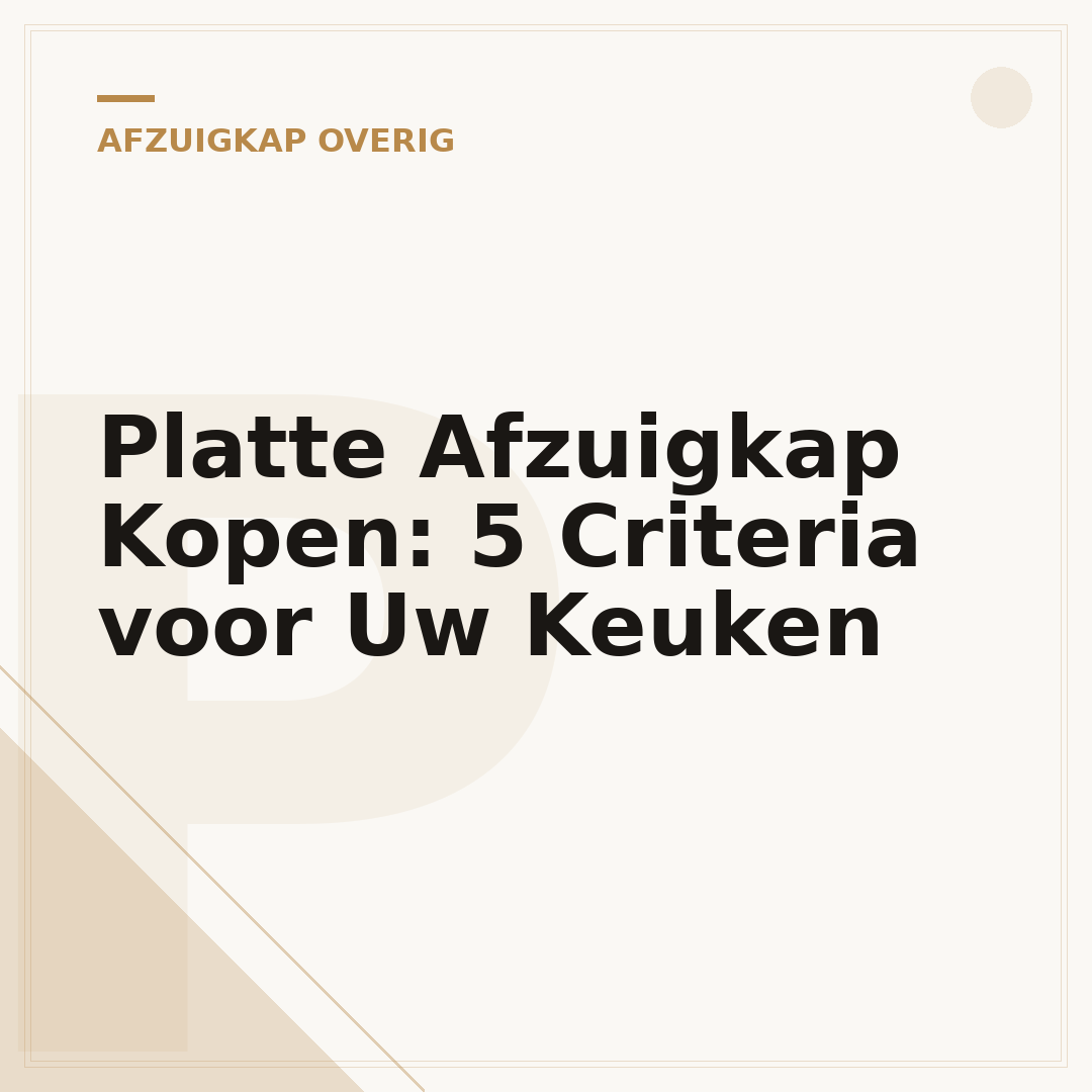 Platte Afzuigkap Kopen: 5 Criteria voor Uw Keuken