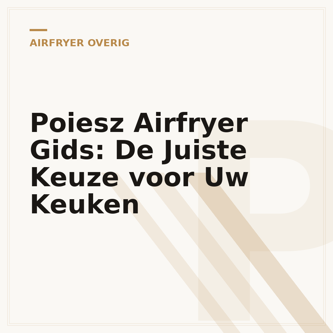 Poiesz Airfryer Gids: De Juiste Keuze voor Uw Keuken