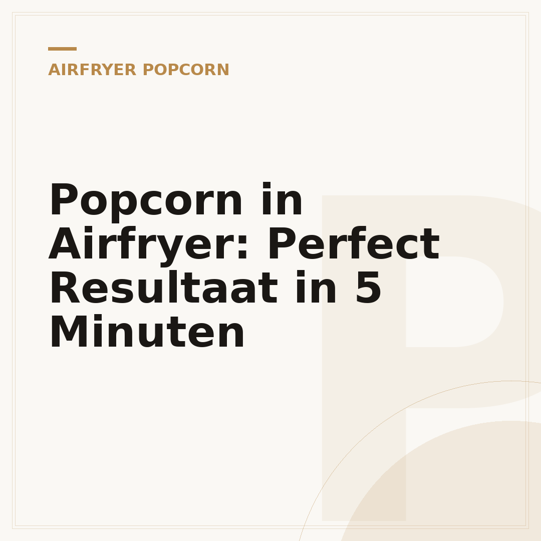 Popcorn in Airfryer: Perfect Resultaat in 5 Minuten