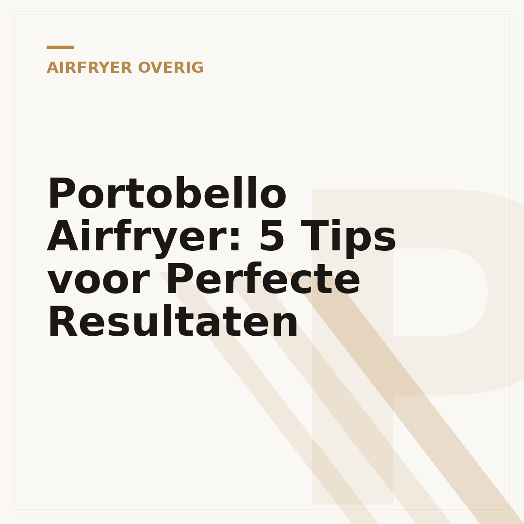 Portobello Airfryer: 5 Tips voor Perfecte Resultaten