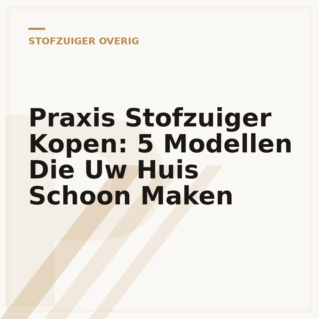 Praxis Stofzuiger Kopen: 5 Modellen Die Uw Huis Schoon Maken
