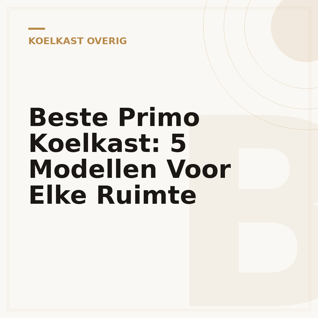 Beste Primo Koelkast: 5 Modellen Voor Elke Ruimte