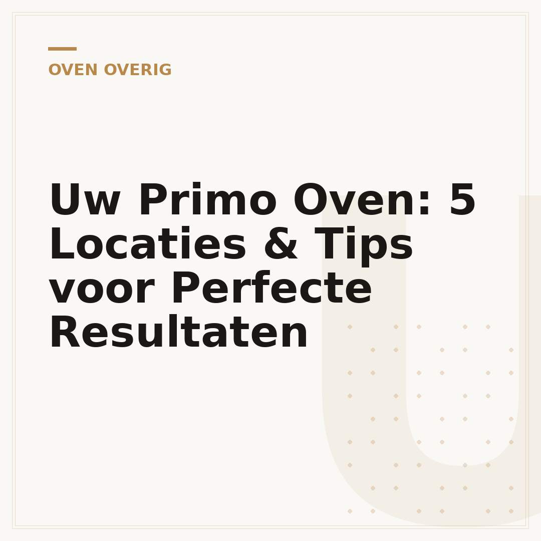 Uw Primo Oven: 5 Locaties & Tips voor Perfecte Resultaten